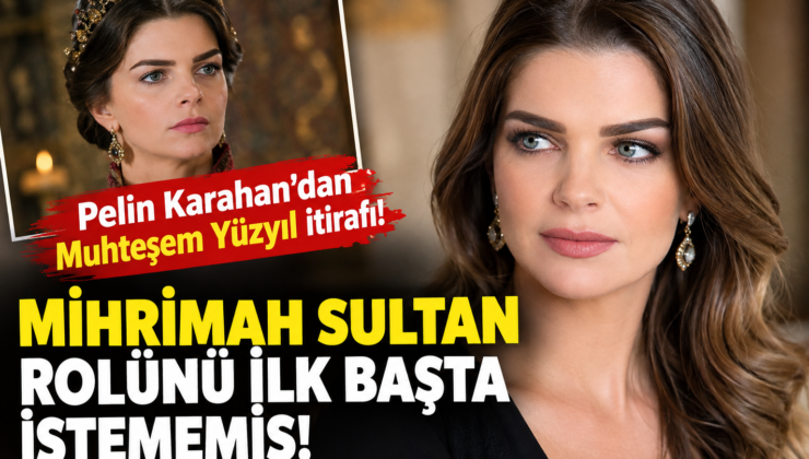 Pelin Karahan’dan Muhteşem Yüzyıl İtirafı! Mihrimah Sultan Rolünü İlk Başta İstememiş